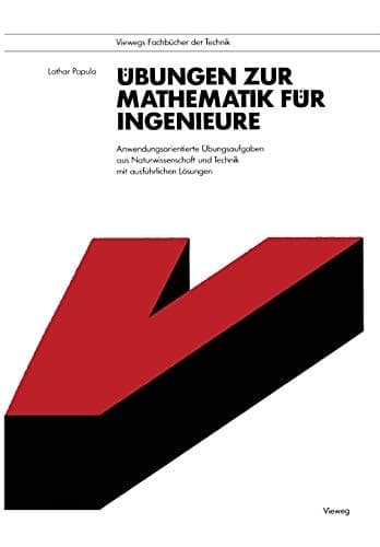 Übungen zur Mathematik für Ingenieure Anwendungsorientierte Übungsaufgaben aus Naturwissenschaft und Technik mit ausführlichen Lösungen