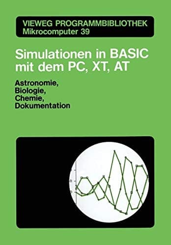 Simulationen in BASIC mit dem IBM PC, XT, AT Astronomie, Biologie, Chemie und Dokumentationen
