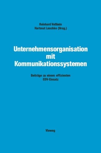 Unternehmensorganisation mit Kommunikationssystemen Beiträge zu einem effizienten EDV-Einsatz