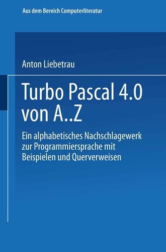 Turbo Pascal 4.0 von A. Z Eine alphabetisches Nachschlagewerk zur Programmiersprache mit Beispielen und Querverweisen