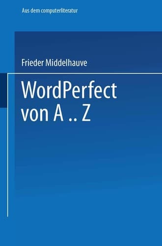 WordPerfect von A..Z Das vollständige Nachschlagewerk für das Textverarbeitungssystem mit vielen Beispielen und Querverweisen für Version 5