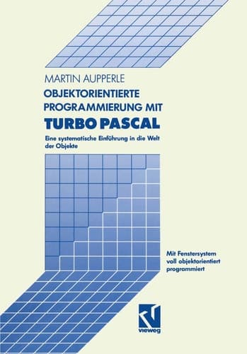 Objektorientierte Programmierung mit Turbo Pascal Eine systematische Einführung in die Welt der Objekte