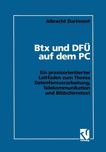 Btx und DFÜ auf dem PC Ein praxisorientierter Leitfaden zum Thema Datenfernverarbeitung, Telekommunikation und Bildschirmtext