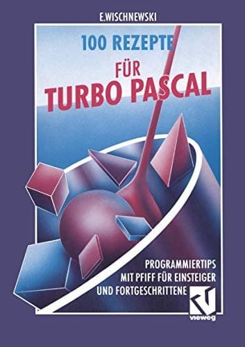 100 Rezepte für Turbo Pascal Programmiertips mit Pfiff für Einsteiger und Fortgeschrittene
