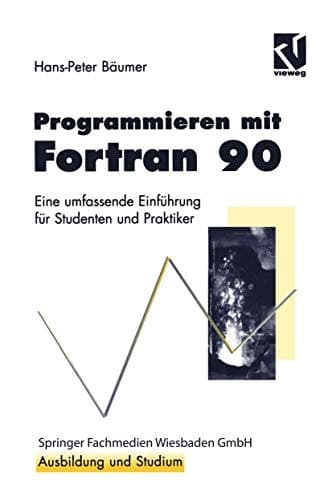 Programmieren mit Fortran 90 Eine umfassende Einführung für Studenten und Praktiker