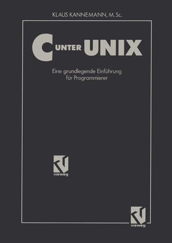C unter UNIX Eine grundlegende Einführung für Programmierer Unter Berücksichtigung des ANSI-Standards