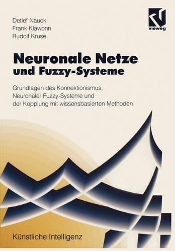 Neuronale Netze und Fuzzy-Systeme Grundlagen des Konnektionismus, Neuronaler Fuzzy-Systeme und der Kopplung mit wissensbasierten Methoden