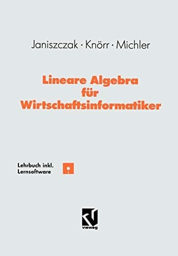 Lineare Algebra für Wirtschaftsinformatiker Ein algorithmen-orientiertes Lehrbuch mit Lernsoftware