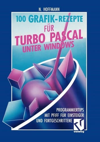 100 Grafik-Rezepte für Turbo Pascal unter Windows Programmiertips mit Pfiff für Einsteiger und Fortgeschrittene