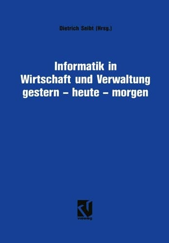 Informatik in Wirtschaft und Verwaltung gestern - heute - morgen Symposium anläßlich des 25-jährigen Bestehens des Informationskreises Organisation und Datenverarbeitung (IOD)