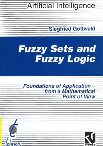 Fuzzy Sets and Fuzzy Logic: The Foundations of Application ― from a Mathematical Point of View (Computational Intelligence) (German Edition)