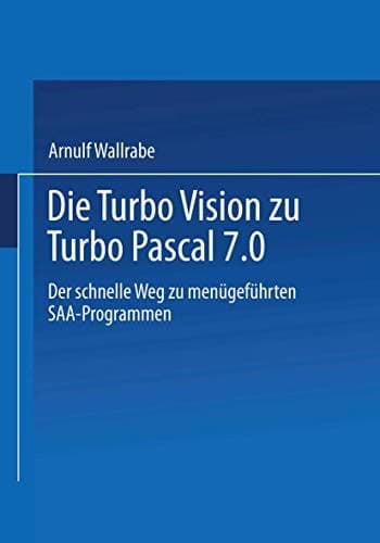 Die Turbo Vision zu Turbo Pascal 7.0 Der schnelle Weg zu menügeführten SAA-Programmen