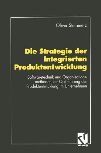 Die Strategie der Integrierten Produktentwicklung Softwaretechnik und Organisationsmethoden zur Optimierung der Produktentwicklung im Unternehmen