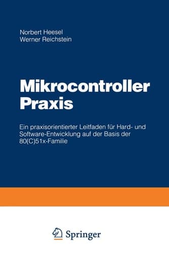 Mikrocontroller Praxis Ein praxisorientierter Leitfaden für Hard- und Software-Entwicklung auf der Basis der 80(C)51x-Familie