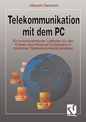 Telekommunikation mit dem PC Ein praxisorientierter Leitfaden für den Einsatz des Personal-Computers in modernen Telekommunikationsnetzen