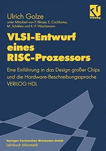 VLSI-Entwurf eines RISC-Prozessors Eine Einführung in das Design großer Chips und die Hardware-Beschreibungssprache VERILOG HDL