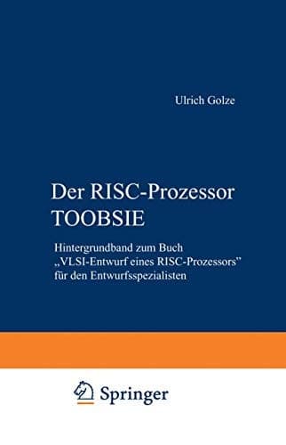 Der RISC-Prozessor TOOBSIE Hintergrundband zum Buch „VLSI-Entwurf eines RISC-Prozessors“ für den Entwurfsspezialisten