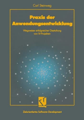 Praxis der Anwendungsentwicklung Wegweiser erfolgreicher Gestaltung von IV-Projekten