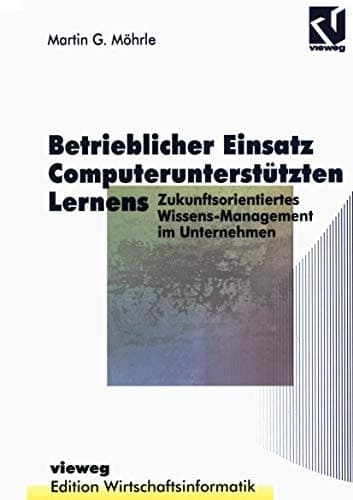 Betrieblicher Einsatz Computerunterstützten Lernens Zukunftsorientiertes Wissens-Management im Unternehmen