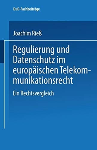 Regulierung und Datenschutz im europäischen Telekommunikationsrecht Ein Rechtsvergleich