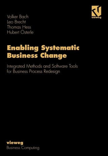Enabling Systematic Business Change Integrated Methods and Software Tools for Business Process Redesign