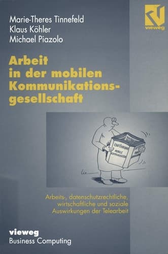 Arbeit in der mobilen Kommunikationsgesellschaft Arbeits-, datenschutzrechtliche, wirtschaftliche und soziale Auswirkungen der Telearbeit