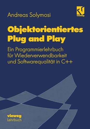 Objektorientiertes Plug and Play Ein Programmierlehrbuch für Wiederverwendbarkeit und Softwarequalität in C++
