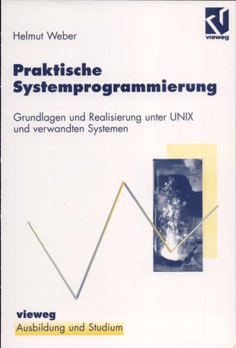 Praktische Systemprogrammierung Grundlagen und Realisierung unter UNIX und verwandten Systemen