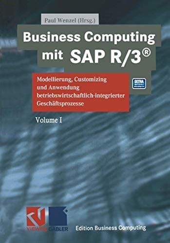 Business Computing mit SAP R/3 Modellierung, Customizing und Anwendung betriebswirtschaftlich-integrierter Geschäftsprozesse