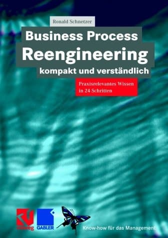 Business Process Reengineering kompakt und verständlich Praxisrelevantes Wissen in 24 Schritten