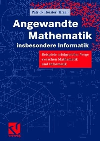 Angewandte Mathematik, insbesondere Informatik Beispiele erfolgreicher Wege zwischen Mathematik und Informatik