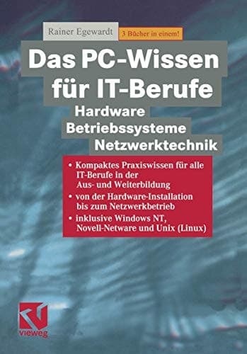Das PC-Wissen für IT-Berufe Hardware, Betriebssysteme, Netzwerktechnik ; kompaktes Praxiswissen für alle IT-Berufe in der Aus- und Weiterbildung, von der Hardware-Installation bis zum Netzwerkbetrieb inklusive Windows NT, Novell Netware und Unix (Linux)