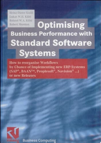 Optimising Business Performance with Standard Software Systems How to reorganise Workflows by Chance of Implementing new ERP-Systems (SAP®, BAANTM, Peoplesoft®, Navision® ...) or new Releases