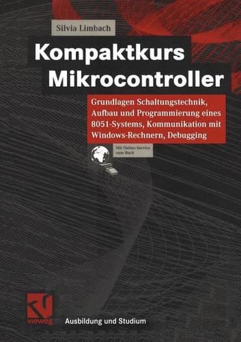 Kompaktkurs Mikrocontroller Grundlagen Schaltungstechnik, Aufbau und Programmierung eines 8051-Systems, Kommunikation mit Windows-Rechnern, Debugging