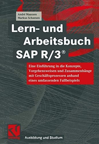 Lern- und Arbeitsbuch SAP R 3 eine Einführung in die Konzepte, Vorgehensweisen und Zusammenhänge mit Geschäftsprozessen anhand eines umfassenden Fallbeispiels