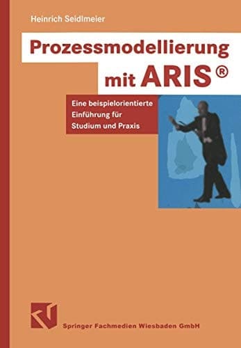 Prozessmodellierung mit ARIS eine beispielorientierte Einführung für Studium und Praxis