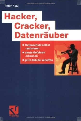 Hacker, Cracker, Datenräuber Datenschutz selbst realisieren, akute Gefahren erkennen, jetzt Abhilfe schaffen