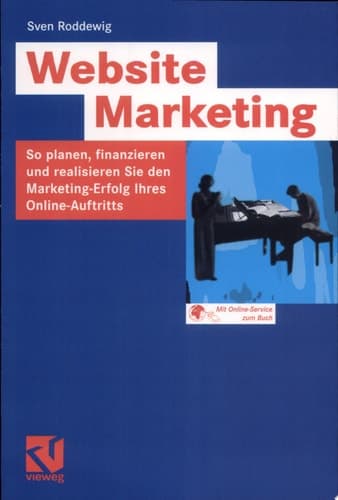 Website-Marketing so planen, finanzieren und realisieren Sie den Marketing-Erfolg Ihres Online-Auftritts ; [mit Online-Service zum Buch]