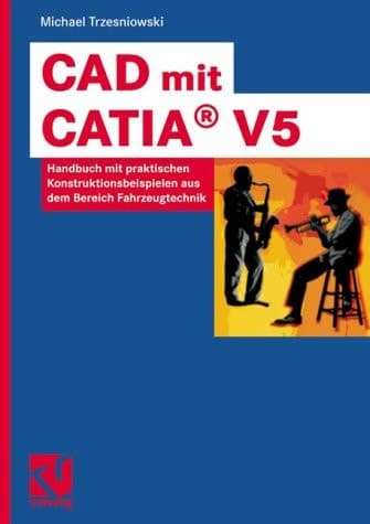 CAD mit CATIA® V5 Handbuch mit praktischen Konstruktionsbeispielen aus dem Bereich Fahrzeugtechnik