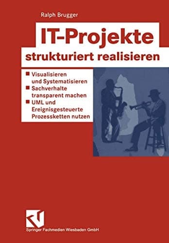 IT-Projekte strukturiert realisieren Visualisieren und Systematisieren ; Sachverhalte transparent und für alle verständlich machen ; UML und ereignisgesteuerte Prozessketten nutzen