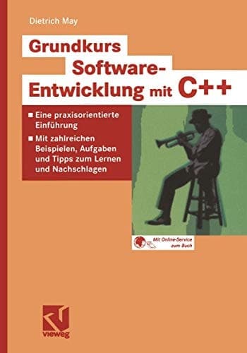 Grundkurs Software-Entwicklung mit C+ eine praxisorientierte Einführung ; mit zahlreichen Beispielen, Aufgaben und Tipps zum Lernen und Nachschlagen ; [mit Online-Service zum Buch]