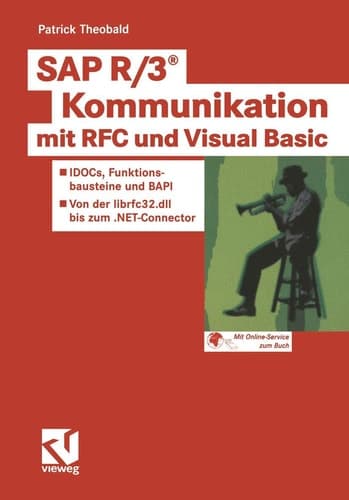 SAP-R-3-Kommunikation mit RFC und Visual Basic IDOCs, Funktionsbausteine und BAPI ; von der librfc32.dll bis zum .NET-Connector ; mit Online-Service zum Buch