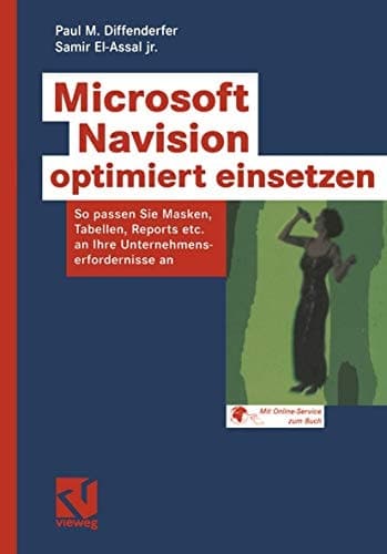 Microsoft Navision optimiert einsetzen so passen Sie Masken, Tabellen, Reports etc. an Ihre Unternehmenserfordernisse an ; [mit Online-Service zum Buch]
