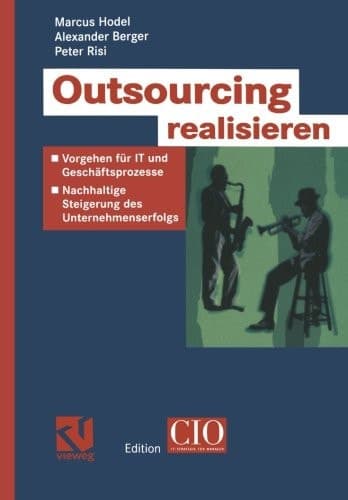 Outsourcing realisieren Vorgehen für IT und Geschäftsprozesse zur nachhaltigen Steigerung des Unternehmenserfolges