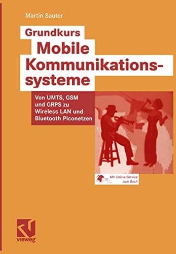Grundkurs mobile Kommunikationssysteme von UMTS, GSM und GRPS zu Wireless LAN und Bluetooth Piconetzen ; [mit Online-Service zum Buch]