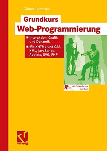 Grundkurs Web-Programmierung Interaktion, Grafik und Dynamik - Mit XHTML und CSS, XML, JavaScript, Applets, SVG, PHP