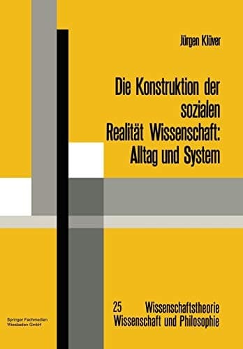 Die Konstruktion der sozialen Realität Wissenschaft: Alltag und System (Wissenschaftstheorie, Wissenschaft und Philosophie, 25) (German Edition)