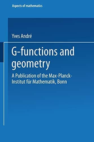 G-Functions and Geometry: A Publication of the Max-Planck-Institut für Mathematik, Bonn (Aspects of Mathematics, E 13) (German Edition)