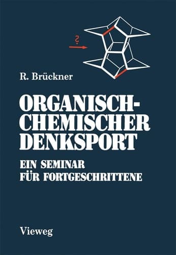 Organisch-Chemischer Denksport Ein Seminar für Fortgeschrittene mit Aufgaben zur Naturstoffsynthese, Mechanistik und Physikalischen Organischen Chemie