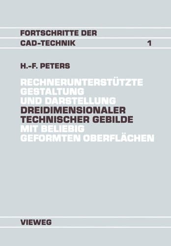 Rechnerunterstützte Gestaltung und Darstellung Dreidimensionaler technischer Gebilde mit beliebig geformten Oberflächen Ein Beitrag zur Entwicklung von CAD-Systemen